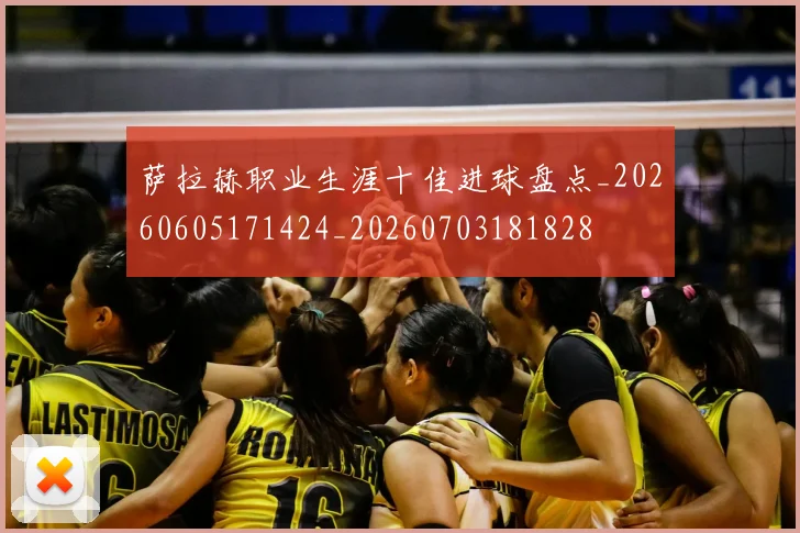 萨拉赫职业生涯十佳进球盘点_20260605171424_20260703181828