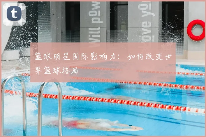 篮球明星国际影响力：如何改变世界篮球格局