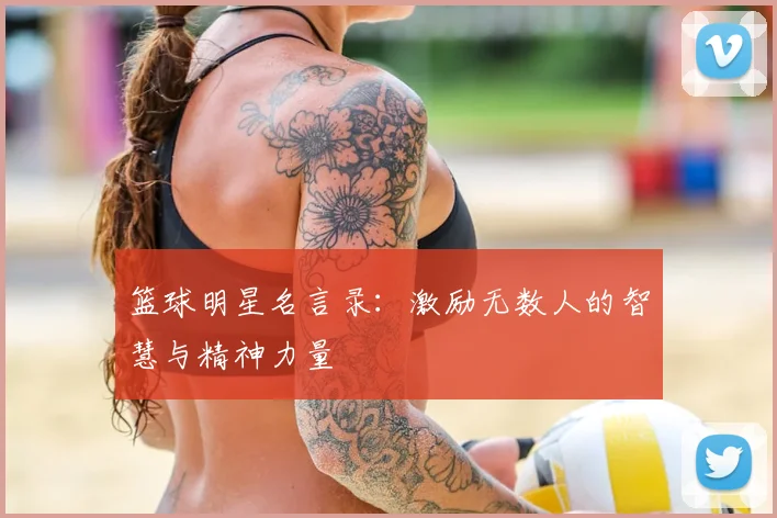篮球明星名言录：激励无数人的智慧与精神力量